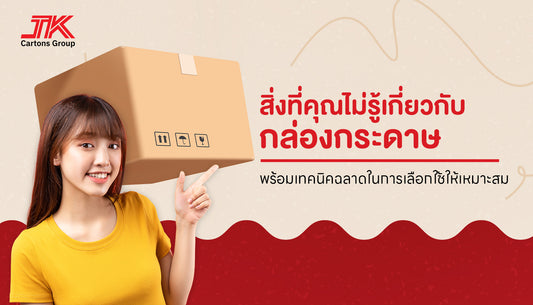 สิ่งที่คุณไม่รู้เกี่ยวกับกล่องกระดาษ พร้อมเทคนิคฉลาดในการเลือกใช้ให้เหมาะสม