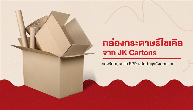 พร้อมรับกฎหมาย EPR กับ JK Cartons เริ่มง่ายด้วยกล่องกระดาษรีไซเคิลได้จริง